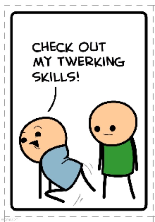 Check out my twerking skills! | image tagged in check out my twerking skills | made w/ Imgflip meme maker