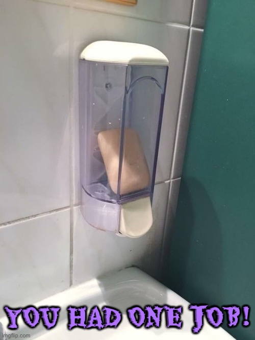 "Soap Dispenser" | YOU HAD ONE JOB! | image tagged in soap,you had one job,you had one job just the one,you're fired,epic fail,task failed successfully | made w/ Imgflip meme maker