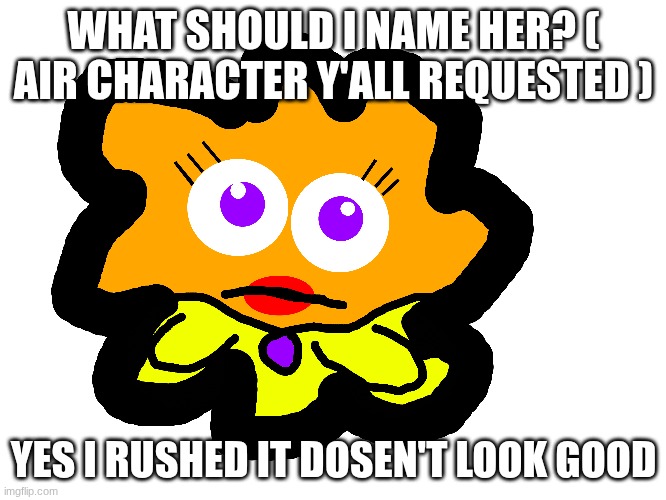 WHAT SHOULD I NAME HER? ( AIR CHARACTER Y'ALL REQUESTED ); YES I RUSHED IT DOSEN'T LOOK GOOD | image tagged in ocs | made w/ Imgflip meme maker