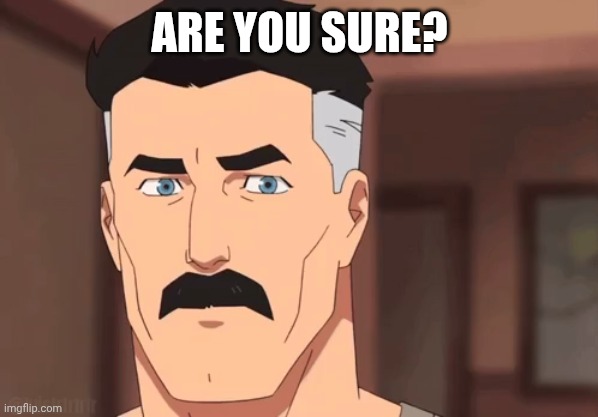 Are you sure omni man | ARE YOU SURE? | image tagged in are you sure omni man | made w/ Imgflip meme maker