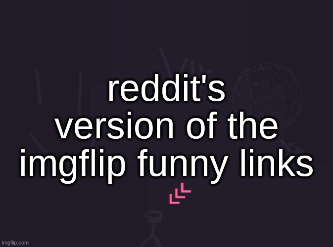 vik's image | reddit's version of the imgflip funny links | image tagged in vik's image | made w/ Imgflip meme maker