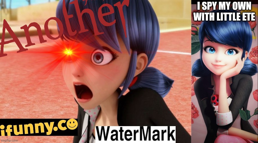 A N O T H E R  I F U N N Y . C O  W A T E R M A R K | I SPY MY OWN WITH LITTLE ETE | image tagged in miraculous marinette scared,miraculous ladybug | made w/ Imgflip meme maker