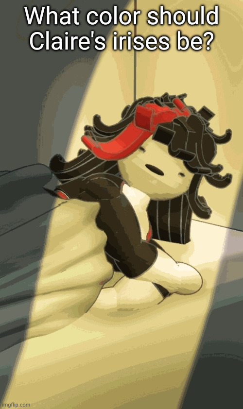 Blsh blarh blshblbla | What color should Claire's irises be? | image tagged in blsh blarh blshblbla | made w/ Imgflip meme maker