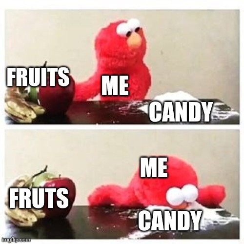 elmo cocaine | FRUITS; ME; CANDY; ME; FRUTS; CANDY | image tagged in elmo cocaine | made w/ Imgflip meme maker