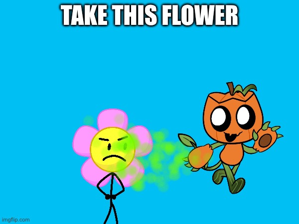 Nobody likes Flower | TAKE THIS FLOWER | image tagged in bfdi,dandy's world,fart,gourdy,flower,hate | made w/ Imgflip meme maker