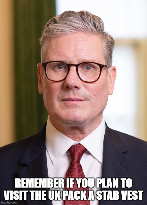 Kier Starmer | REMEMBER IF YOU PLAN TO VISIT THE UK PACK A STAB VEST | image tagged in kier starmer | made w/ Imgflip meme maker