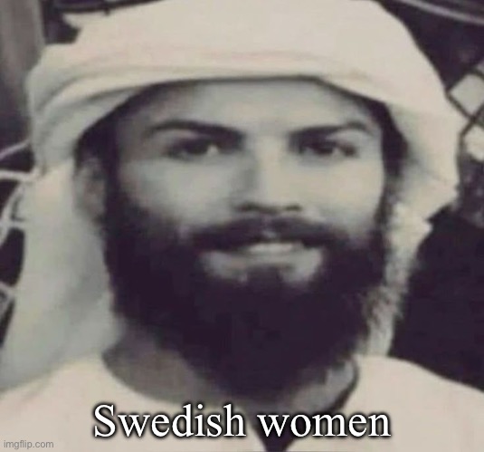 Muslimano Ronaldo | Swedish women | image tagged in muslimano ronaldo | made w/ Imgflip meme maker