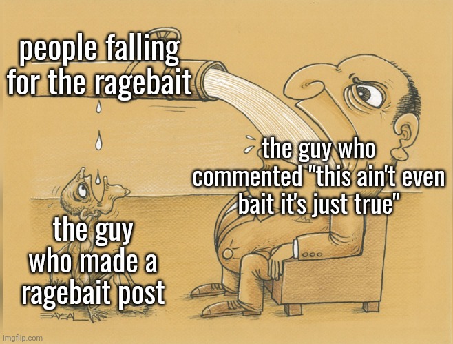 fat man drinking from pipe | people falling for the ragebait; the guy who commented "this ain't even bait it's just true"; the guy who made a ragebait post | image tagged in fat man drinking from pipe | made w/ Imgflip meme maker