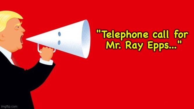 Trump Megaphone | "Telephone call for 
Mr. Ray Epps..." | image tagged in trump megaphone | made w/ Imgflip meme maker
