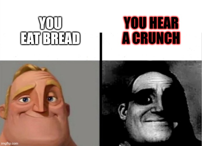 When you eat bread | YOU HEAR A CRUNCH; YOU EAT BREAD | image tagged in teacher's copy | made w/ Imgflip meme maker