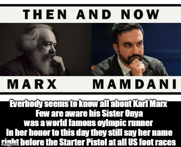 The Marx Family wasn't just famous in Prussia | Everbody seems to know all about Karl Marx 
Few are aware his Sister Onya was a world famous oylmpic runner 
In her honor to this day they still say her name right before the Starter Pistol at all US foot races | image tagged in karl marx sister onya meme | made w/ Imgflip meme maker
