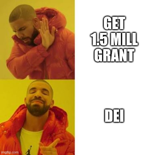 Drake No/Yes | GET 1.5 MILL GRANT; DEI | image tagged in drake no/yes | made w/ Imgflip meme maker