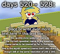 Days 520 - 528: hastily done crispy meme | days 520 - 528:; place or write even more text here in this text box;;;;;;;;;; this quickly-done speedran meme is the thirtieth speedran meme in the speedran meme series to be created so far in the series. this is the eighth speedran meme that's also sharp, 
though still at the same resolution of 200 x 180. | image tagged in nice,stuff,funny | made w/ Imgflip meme maker