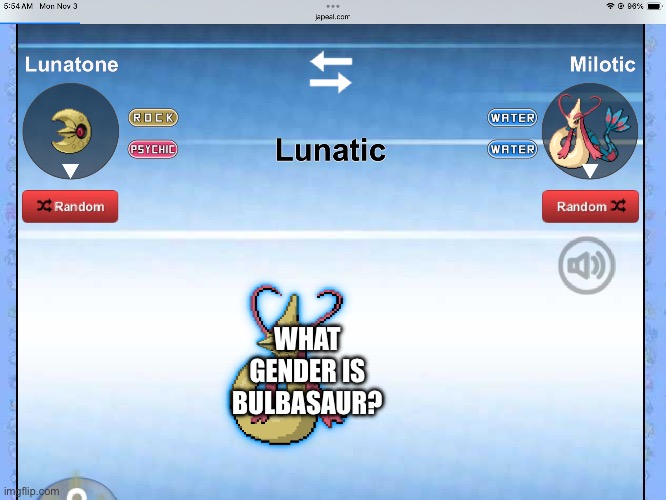 Ur stoopid a a a | WHAT GENDER IS BULBASAUR? | image tagged in ur stoopid a a a | made w/ Imgflip meme maker