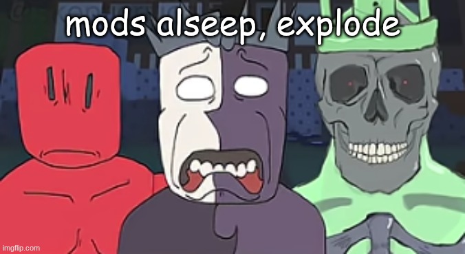 the faces of despair and doom  ? | mods alseep, explode | image tagged in the faces of despair and doom | made w/ Imgflip meme maker