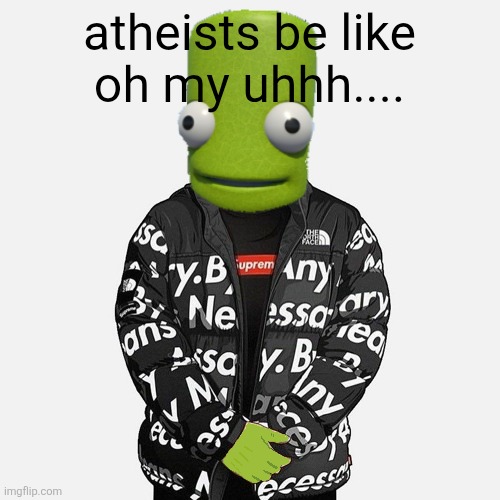 oh my science | atheists be like
oh my uhhh.... | image tagged in epilektoi drip | made w/ Imgflip meme maker