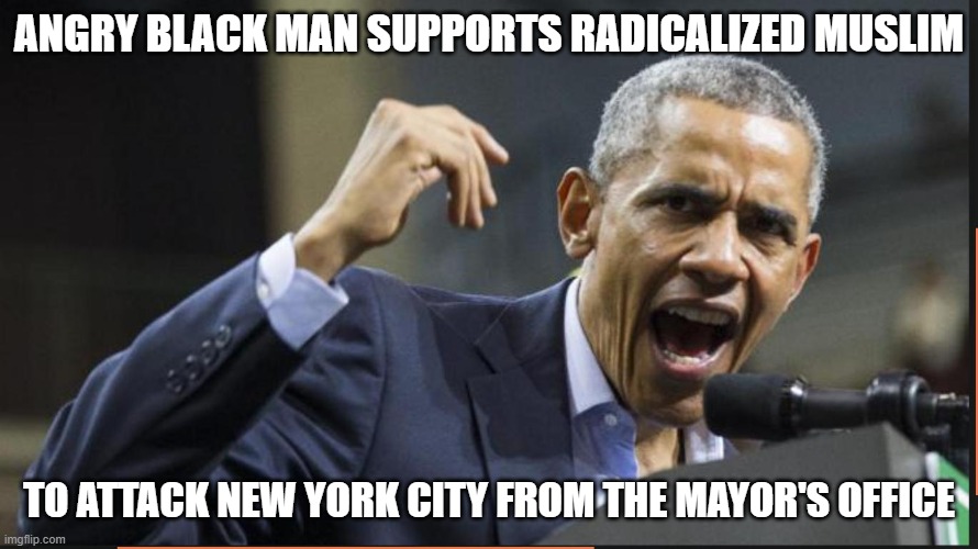 Washed Up and Angry | ANGRY BLACK MAN SUPPORTS RADICALIZED MUSLIM; TO ATTACK NEW YORK CITY FROM THE MAYOR'S OFFICE | image tagged in angry obama,washed up,mamdani radicalized muslim,911 part 2,democrat war on america,you said you would not forget | made w/ Imgflip meme maker