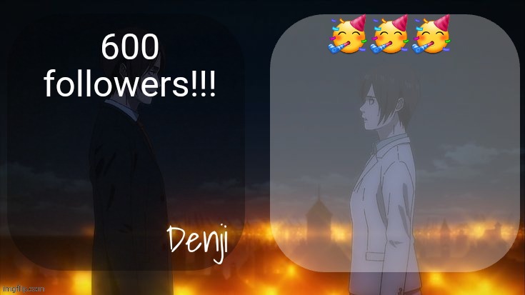 Denji shared aot announcement template | 🥳🥳🥳; 600 followers!!! | image tagged in denji shared aot announcement template | made w/ Imgflip meme maker
