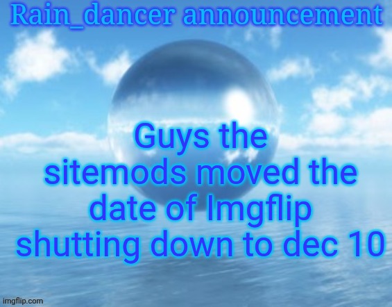 Also gn | Guys the sitemods moved the date of Imgflip shutting down to dec 10 | image tagged in rain,this is a joke please don't kill my family | made w/ Imgflip meme maker