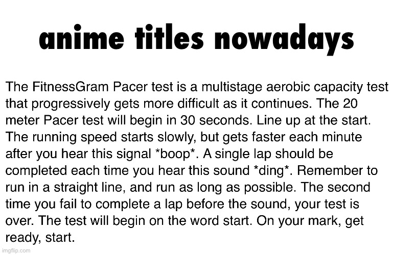 The FitnessGram Pacer test is a multistage aerobic capacity test that progressively gets more difficult as it continues. | anime titles nowadays | image tagged in anime,i hate knitters | made w/ Imgflip meme maker