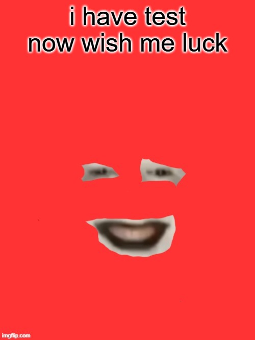 shut up monkey but you only see his face | i have test now wish me luck | image tagged in shut up monkey but you only see his face | made w/ Imgflip meme maker