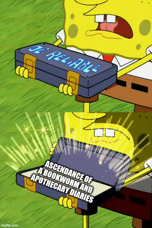 Ol' Reliable | ASCENDANCE OF A BOOKWORM AND APOTHECARY DIARIES | image tagged in ol' reliable | made w/ Imgflip meme maker