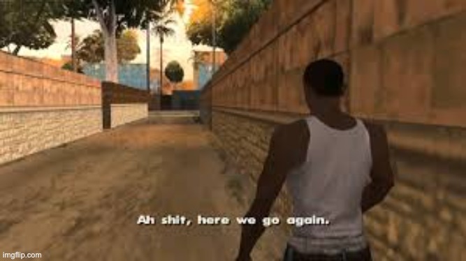 image tagged in ah shit here we go again | made w/ Imgflip meme maker