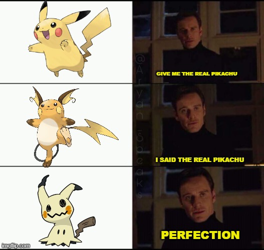 The Real Pikachu | GIVE ME THE REAL PIKACHU; I SAID THE REAL PIKACHU; PERFECTION | image tagged in show me the real | made w/ Imgflip meme maker