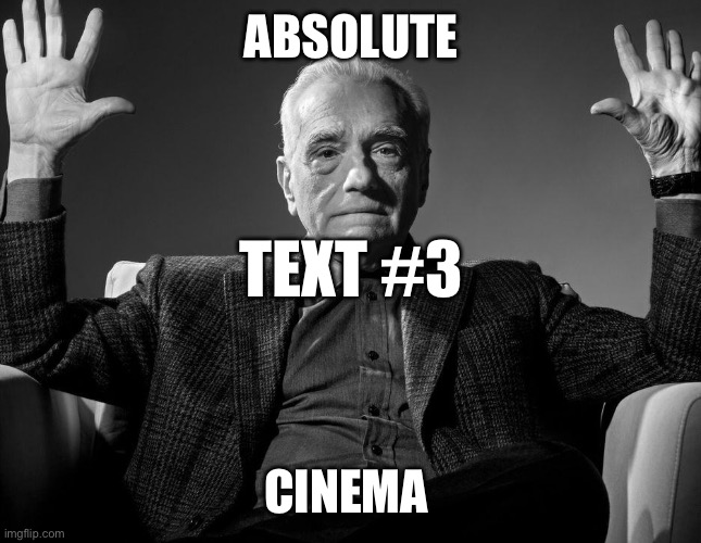 ABSOLUTE CINEMA TEXT #3 | image tagged in absolute cinema | made w/ Imgflip meme maker