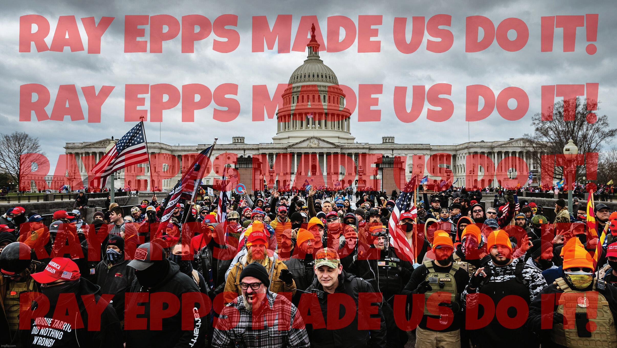 RAY EPPS MADE US DO IT! RAY EPPS MADE US DO IT! RAY EPPS MADE US DO IT! RAY EPPS MADE US DO IT! RAY EPPS MADE US DO IT! | made w/ Imgflip meme maker