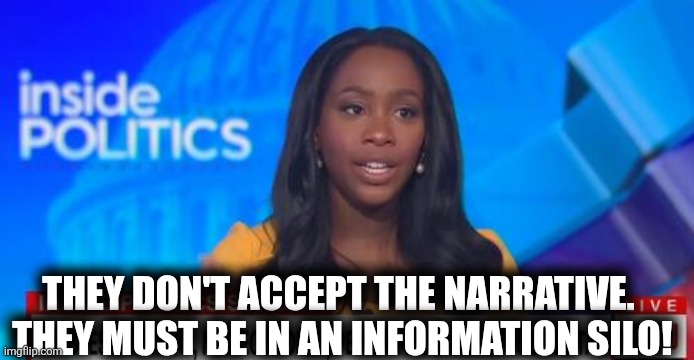 Abby Phillip CNN Inside Politics JPP | THEY DON'T ACCEPT THE NARRATIVE.  THEY MUST BE IN AN INFORMATION SILO! | image tagged in abby phillip cnn inside politics jpp | made w/ Imgflip meme maker
