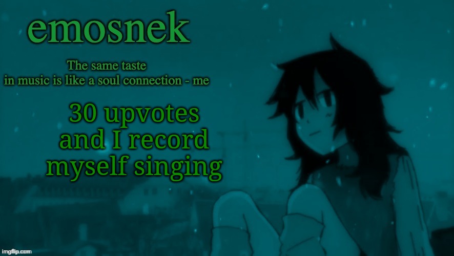 emosnek softcore temp (thanks duskit) | 30 upvotes and I record myself singing | image tagged in emosnek softcore temp thanks duskit | made w/ Imgflip meme maker