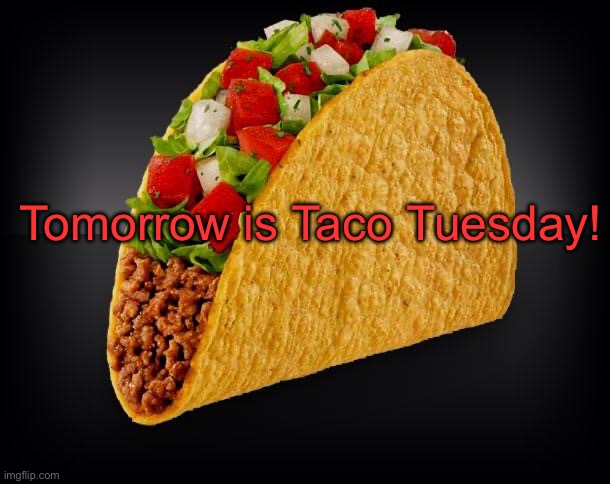 Taco | Tomorrow is Taco Tuesday! | image tagged in taco | made w/ Imgflip meme maker
