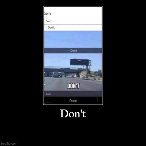 Don't | | image tagged in funny,demotivationals | made w/ Imgflip demotivational maker