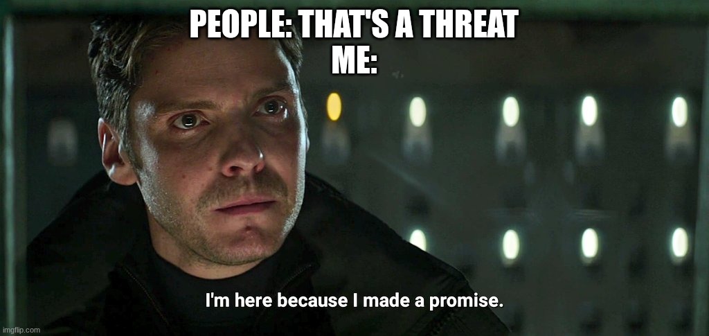 Threats be like | PEOPLE: THAT'S A THREAT
ME: | image tagged in captain america civil war | made w/ Imgflip meme maker
