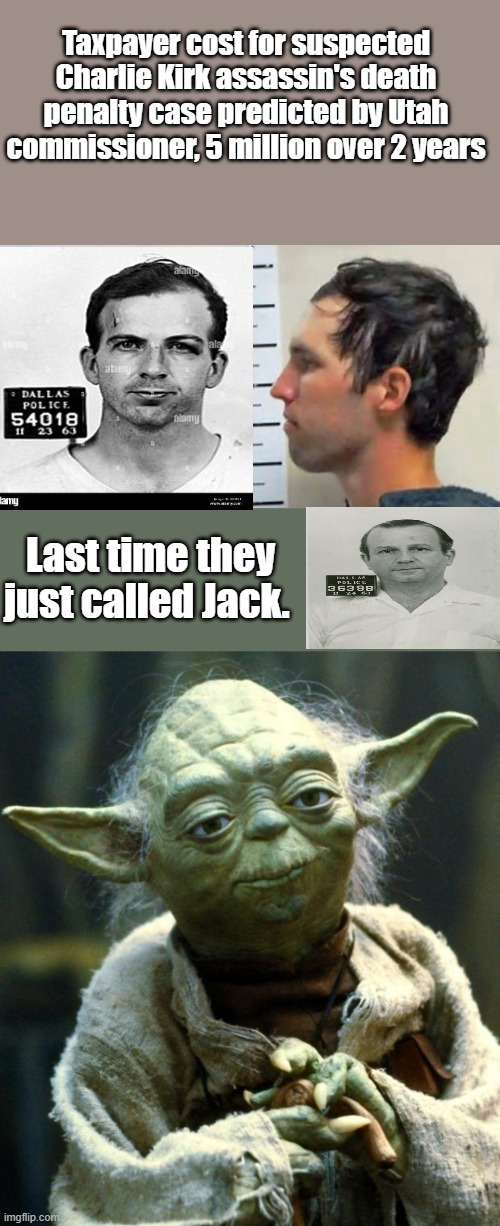 Patsy ?? easy peas'y | Taxpayer cost for suspected Charlie Kirk assassin's death penalty case predicted by Utah commissioner, 5 million over 2 years; Last time they just called Jack. | image tagged in memes,star wars yoda | made w/ Imgflip meme maker