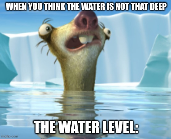 True | WHEN YOU THINK THE WATER IS NOT THAT DEEP; THE WATER LEVEL: | image tagged in sid | made w/ Imgflip meme maker