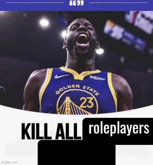 . | roleplayers | made w/ Imgflip meme maker