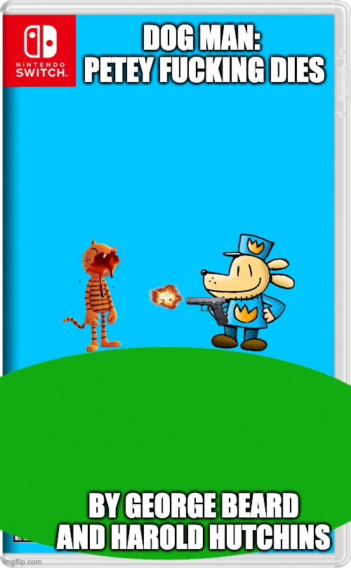 Nintendo Switch | DOG MAN: 
PETEY FUCKING DIES; BY GEORGE BEARD AND HAROLD HUTCHINS | image tagged in nintendo switch | made w/ Imgflip meme maker