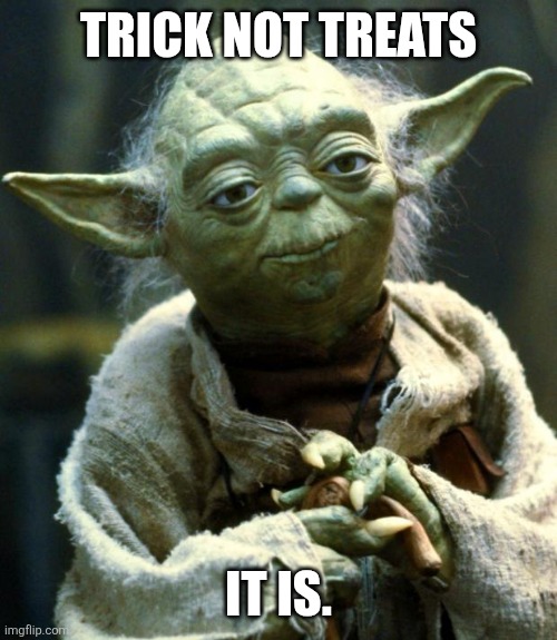 Star Wars Yoda | TRICK NOT TREATS; IT IS. | image tagged in memes,halloween,trick | made w/ Imgflip meme maker