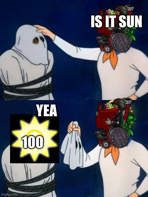 Sun…. | IS IT SUN; YEA; 100 | image tagged in scooby doo mask reveal | made w/ Imgflip meme maker
