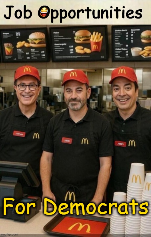 Trump Started The Trend...The Three Amigos Will Finish It! | Job Opportunities; For Democrats | image tagged in opportunity,jobs,mcdonald's,political humor,democrats,comedian | made w/ Imgflip meme maker