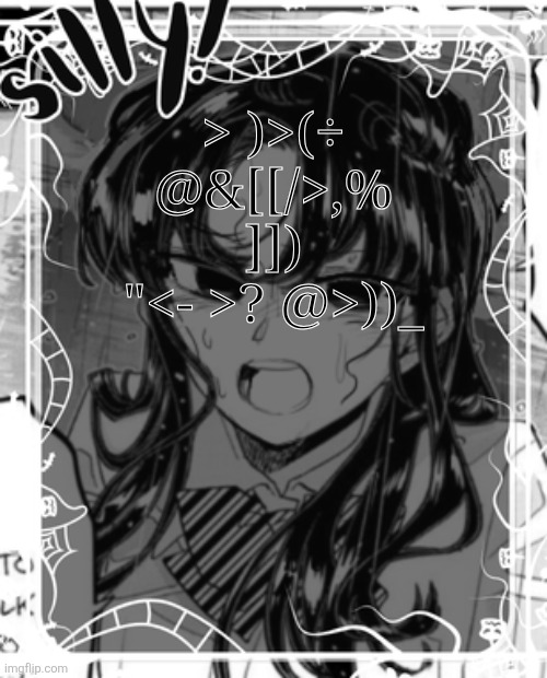 (Yes, this is translatable, if u want u can have the key for it) | > )>(÷ @&[[/>,% ]]) "<- >? @>))_ | image tagged in silly's kcc temp | made w/ Imgflip meme maker