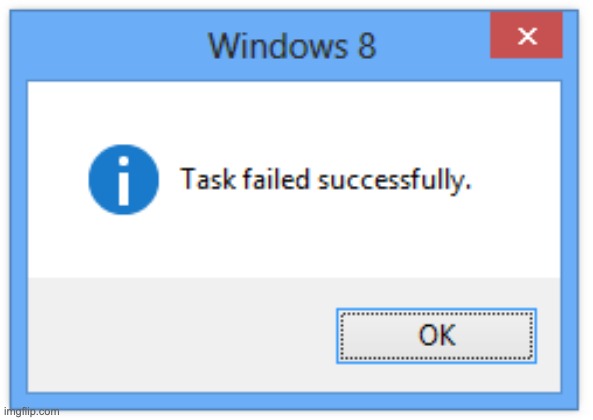 Task Failed Successfully - Windows 8.x edition | image tagged in task failed successfully | made w/ Imgflip meme maker