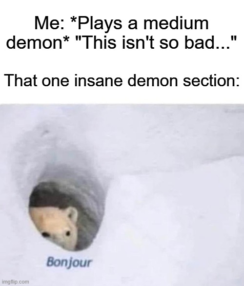 Bonjour | Me: *Plays a medium demon* "This isn't so bad..."; That one insane demon section: | image tagged in bonjour | made w/ Imgflip meme maker