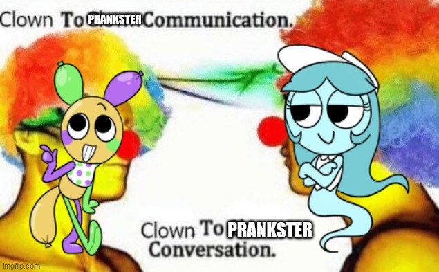 ... | PRANKSTER; PRANKSTER | image tagged in clown to clown conversation,dandy's world | made w/ Imgflip meme maker