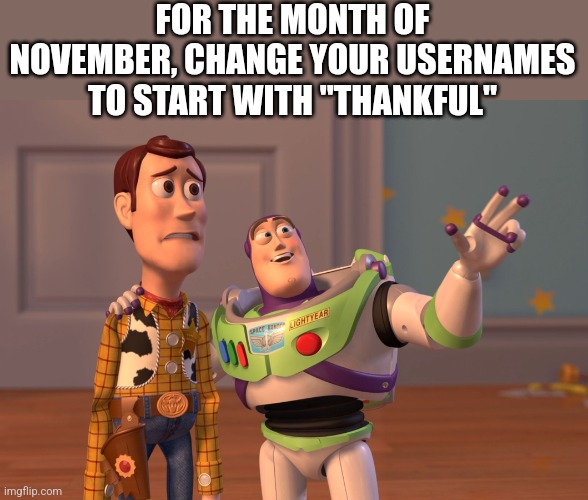 Thankful | FOR THE MONTH OF NOVEMBER, CHANGE YOUR USERNAMES TO START WITH "THANKFUL" | image tagged in memes,x x everywhere,thankful,you're welcome | made w/ Imgflip meme maker