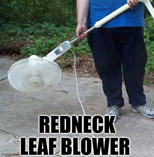 Redneck Leaf Blower | REDNECK LEAF BLOWER | image tagged in chrisjoines1 | made w/ Imgflip meme maker