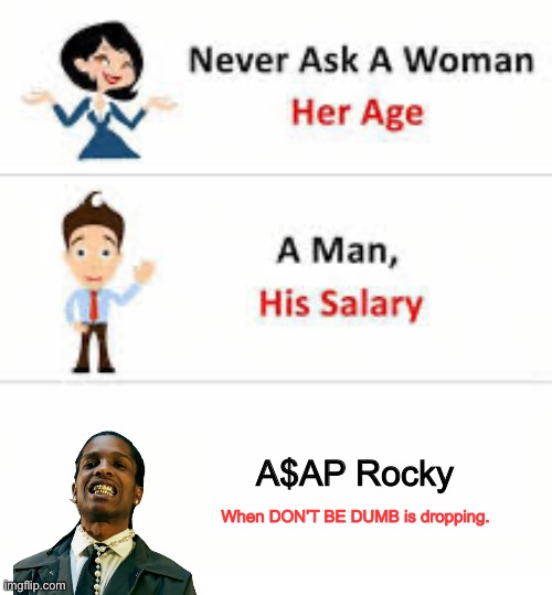 Lamarr Memes #07 | A$AP Rocky; When DON’T BE DUMB is dropping. | image tagged in never ask a woman her age | made w/ Imgflip meme maker