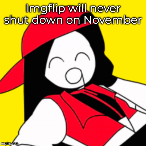 Imgflip will never shut down on November | made w/ Imgflip meme maker